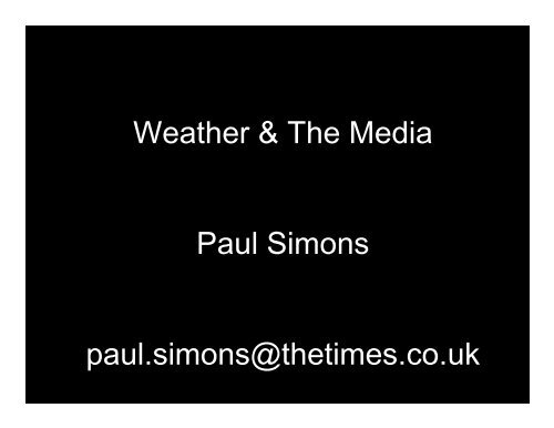 Weather & The Media Paul Simons paul.simons@thetimes.co.uk