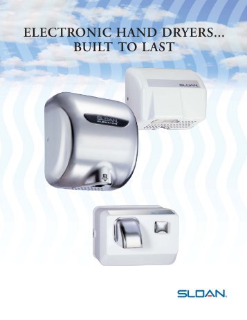 Electronic Hand Dryers Built to Last (PDF) - Sloan Valve Company