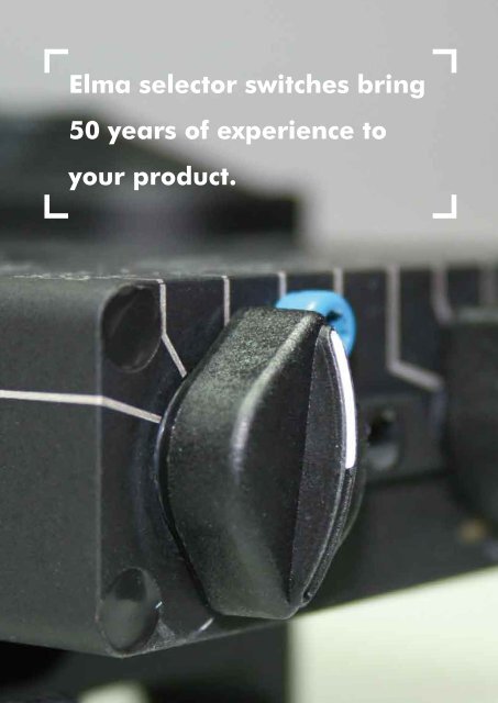 Elma selector switches bring 50 years of experience to your product.