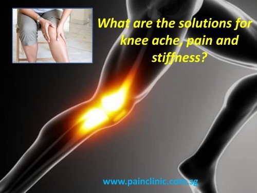 What are the solutions for knee ache, pain and stiffness?