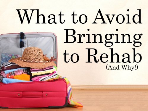 What to Avoid Bringing to Rehab