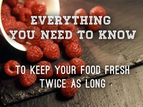 13 things food lovers should know to keep their food fresh & yummy 