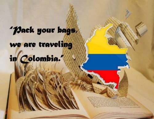 “Pack your bags, we are traveling in Colombia.”