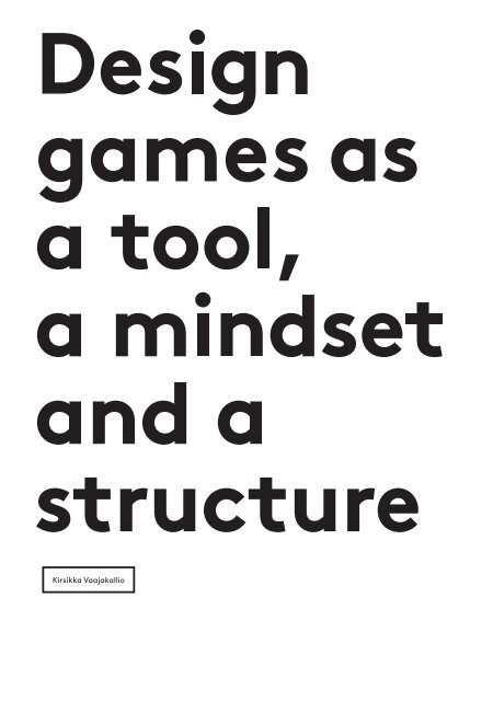 Design games as a tool, a mindset and a structure Kirsikka Vaajakallio