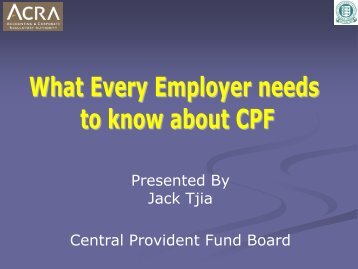 Presented By Jack Tjia Central Provident Fund Board - ACRA