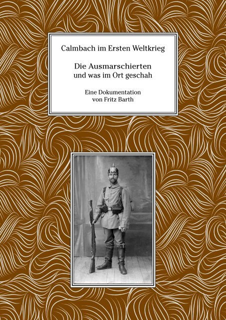 Calmbach im Ersten Weltkrieg – Die Ausmarschierten und was im Ort geschah – Eine Dokumentation von Fritz Barth