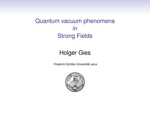 Quantum vacuum phenomena in Strong Fields - Friedrich-Schiller ...