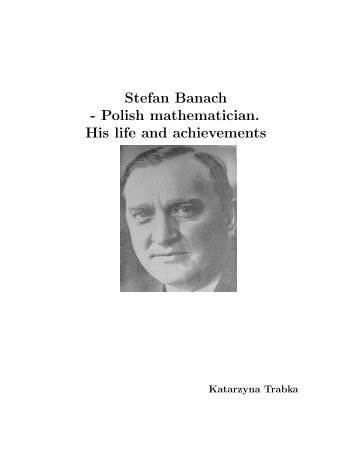 Stefan Banach - Polish mathematician. His life and achievements