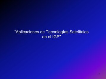“Aplicaciones de Tecnologías Satelitales en el IGP