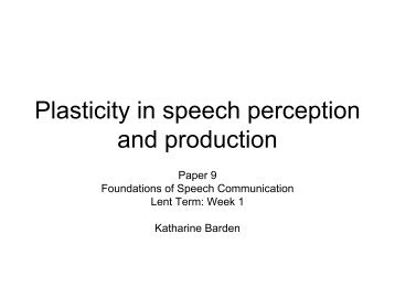 Plasticity in speech perception and production - Ling.cam.ac.uk