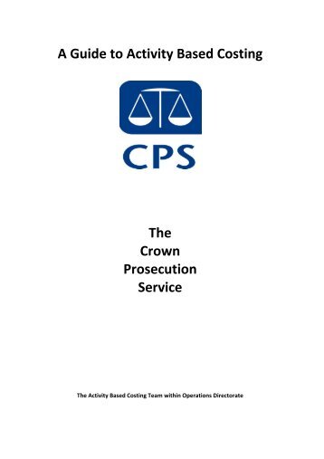 A Guide to Activity Based Costing The Crown Prosecution Service