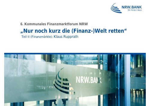 âNur noch kurz die (Finanz-)Welt rettenâ - NRW.Bank