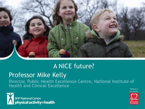 A NICE future? - BHF National Centre - physical activity + health