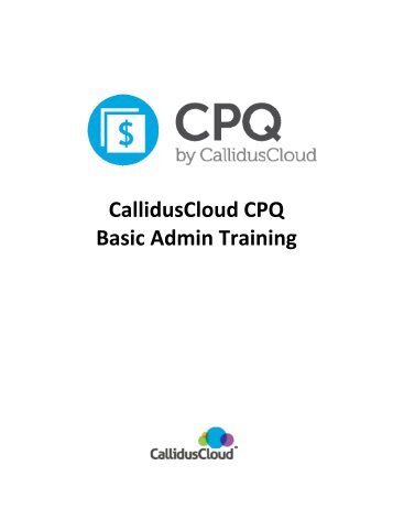 CallidusCloud CPQ Basic Admin Training - Webcom, Inc.