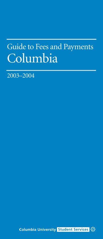 Guide to Fees and Payments, 2003-2004 - Columbia University