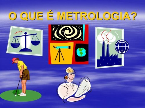 O QUE É METROLOGIA?