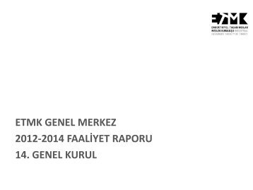 ETMK GENEL MERKEZ 2012-2014 FAALİYET RAPORU 14. GENEL KURUL