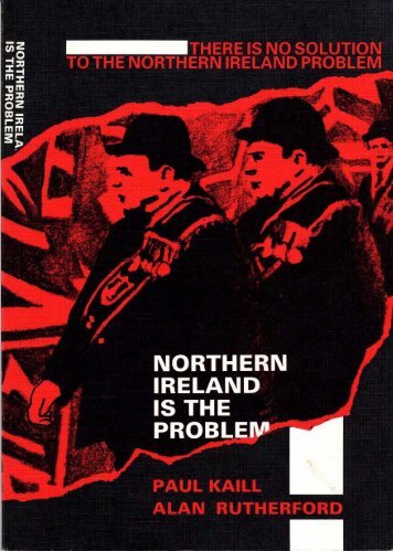 There is no solution to the Northern Ireland Problem: NORTHERN IRELAND IS THE PROBLEM