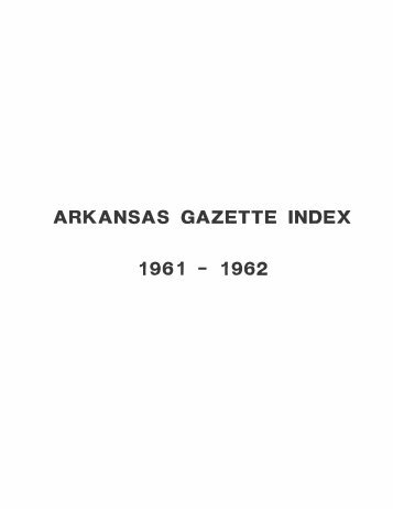 ARKANSAS GAZETTE INDEX 1961 - 1962 - Library - Arkansas Tech ...