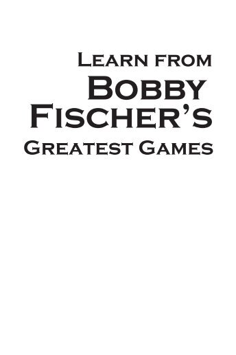 Learn from Bobby Fischer's Greatest Games (sample) - Eric Schiller
