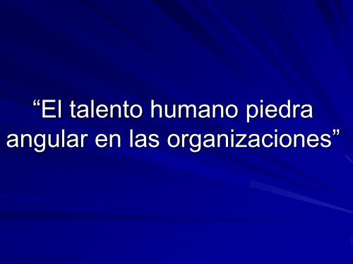 âEl talento humano piedra angular en las organizacionesâ