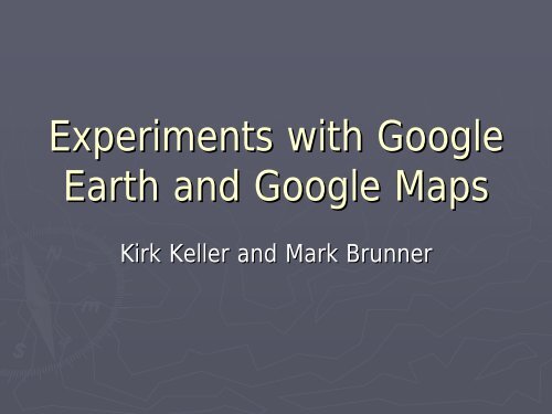 Experiments with Google Earth and Google Maps