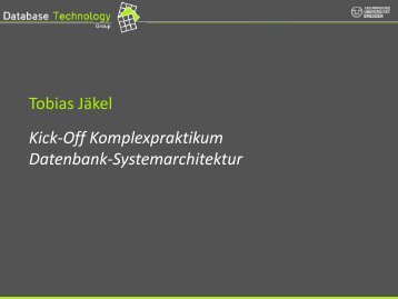 Kick-Off Komplexpraktikum Datenbank-Systemarchitektur Tobias JÃ¤kel