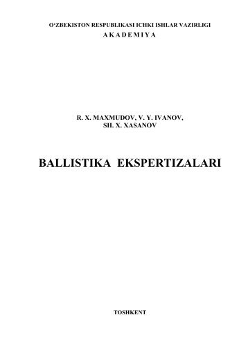 Ballistika ekspertizalari. Maxmudov R.X., Ivanov V.Y., Xasanov Sh.X ...