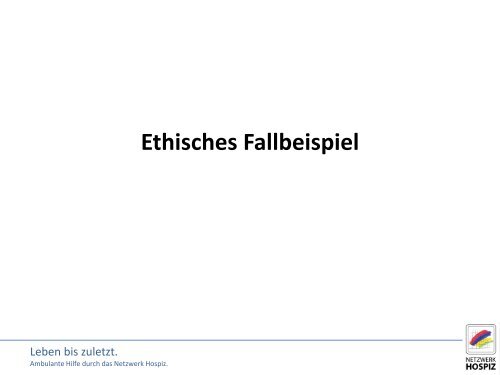 Präsentation Ehtisches Fallbeispiel - Netzwerk Hospiz