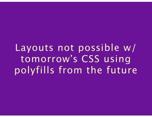 GSS - Layouts Not Possible Even with Tomorrow_s CSS Using Polyfills from the Future Presentation
