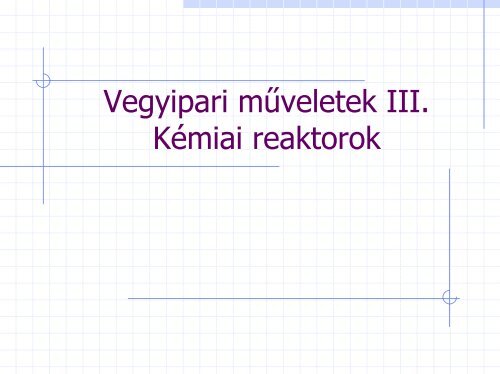 Vegyipari műveletek III. Kémiai reaktorok