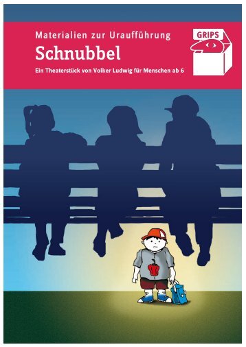 Schnubbel [PDF-Datei - 2.6 MB] - GRIPS Theater