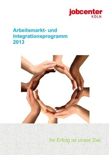 Arbeitsmarkt- und Integrationsprogramm 2013 Ihr ... - Jobcenter Köln