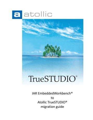 IAR EmbeddedWorkbenchÂ® to Atollic TrueSTUDIOÂ® migration guide