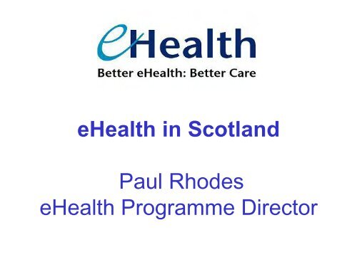 eHealth in Scotland Paul Rhodes eHealth Programme Director