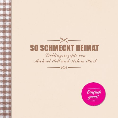 So schmeckt Heimat - Ein Bayerisches Kochbuch