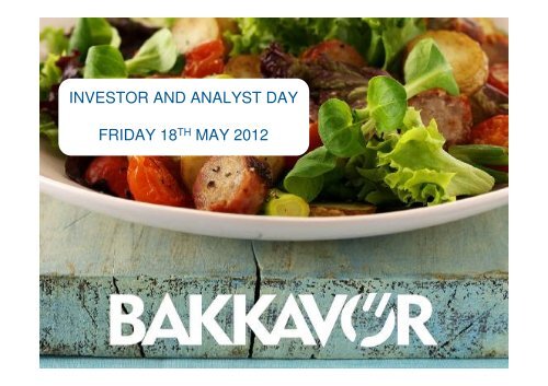INVESTOR AND ANALYST DAY FRIDAY 18TH MAY 2012 - Bakkavor