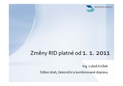 Prezentace Ing. KnÃƒÂ­Ã…Â¾ka o zmÃ„Â›nÃƒÂ¡ch v Ã…Â™ÃƒÂ¡du RID 2011 ve formÃƒÂ¡tu pdf.