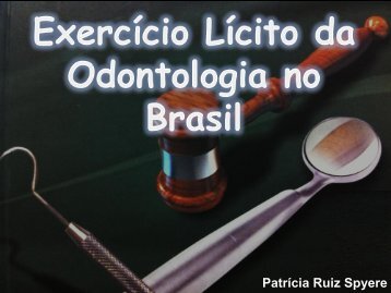 ExercÃ­cio lÃ­cito da Odontologia no Brasil - PatrÃ­cia Ruiz Spyere