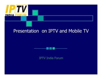 Presentation on IPTV and Mobile TV - IPTV India Forum!