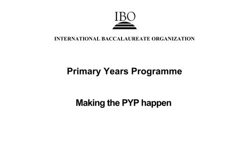 Primary Years Programme Making the PYP happen - ITARI