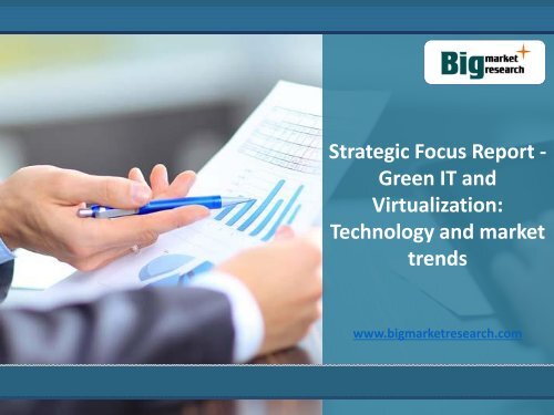 Big Market Research Strategic Focus Report on Green IT and Virtualization Technology Market Trends