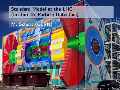 Standard Model at the LHC (Lecture 2: Particle Detectors) M. Schott ...