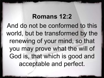 Romans 12:2 And do not be conformed to this world, but be ...