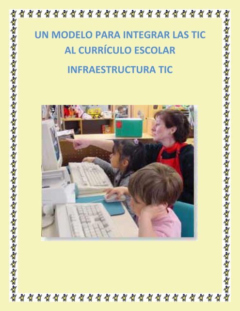 UN MODELO PARA INTEGRAR LAS TIC AL CURRÍCULO ESCOLAR INFRAESTRUCTURA TIC