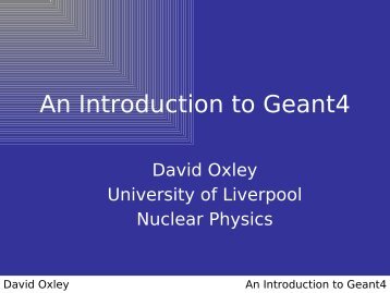 An Introduction to Geant4 - Nuclear Physics - University of Liverpool