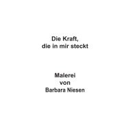 Die Kraft, die in mir steckt Malerei von Barbara Niesen