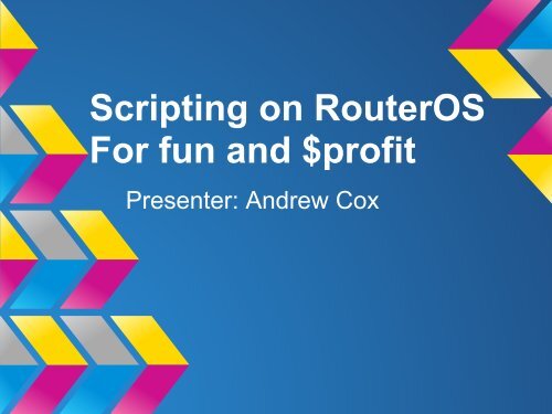 Scripting on RouterOS For fun and $profit - MUM - MikroTik