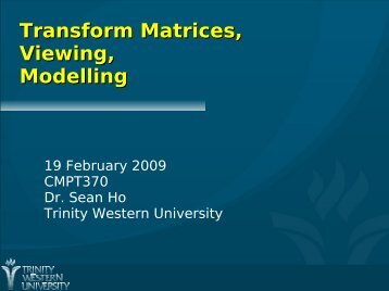 Transform Matrices, Viewing, Modelling