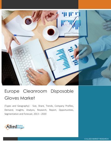 Europe Cleanroom Disposable Gloves Market (Types and Geography) - Size, Share, Trends, Company Profiles, Demand, Insights, Analysis, Research, Report, Opportunities, Segmentation and Forecast, 2013 - 2020